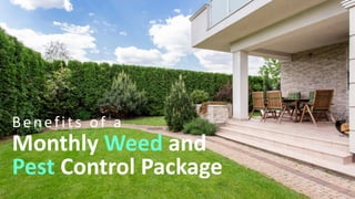 Monthly Weed and
Benefits of a
Pest Control Package
 