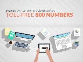 eVoice is a virtual phone service that offers
TOLL-FREE 800 NUMBERS
 