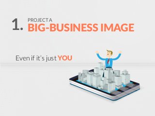 1.
PROJECT A
BIG-BUSINESS IMAGE
Even if it’s just YOU
 