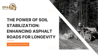THE POWER OF SOIL
STABILIZATION:
ENHANCING ASPHALT
ROADS FOR LONGEVITY
@ E N V I R O T A C I N C . C O M
 