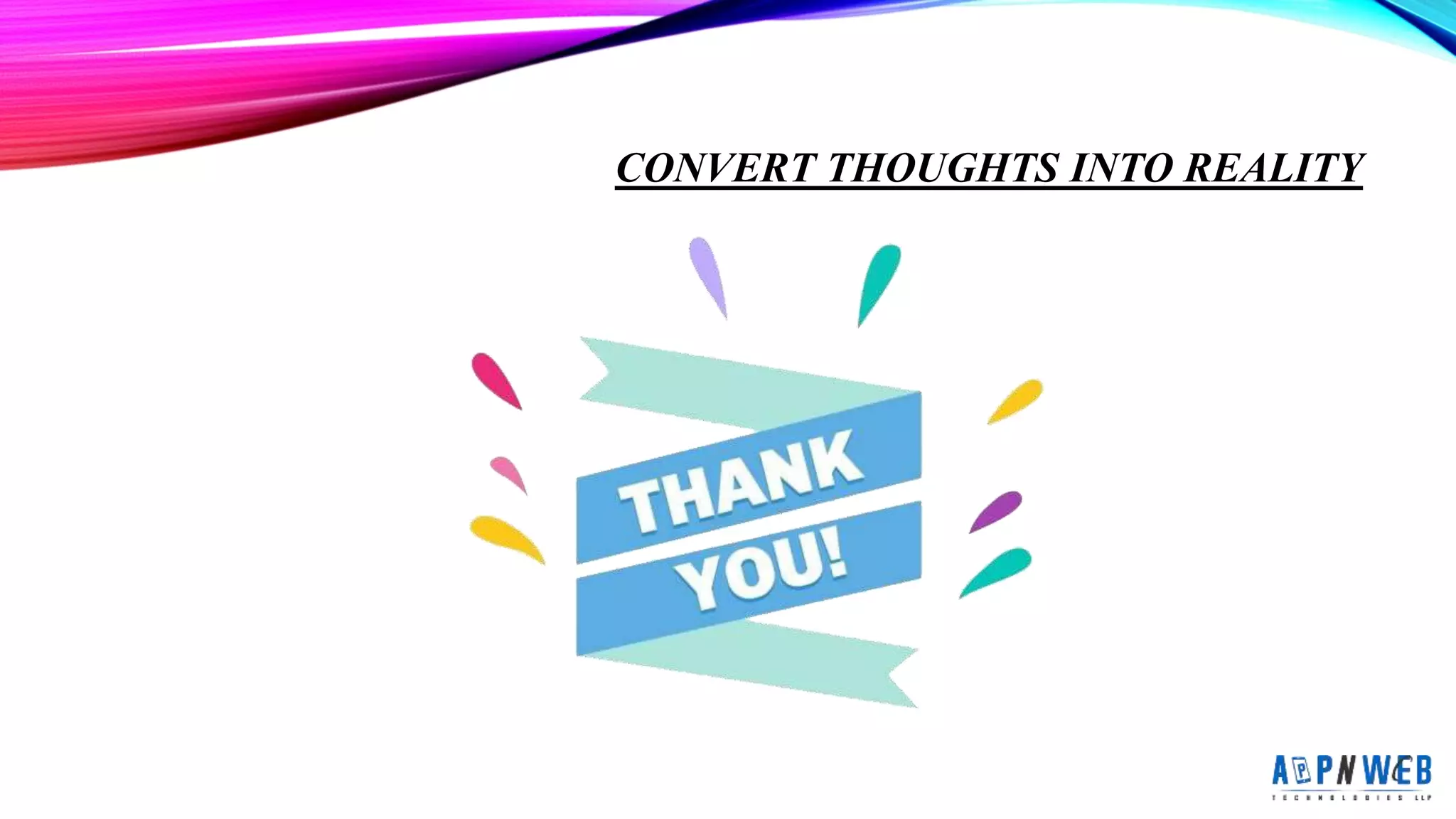 CONVERT THOUGHTS INTO REALITY
 