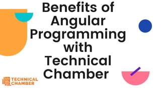 Benefits of
Angular
Programming
with
Technical
Chamber
 