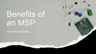 Benefits of
an MSP
Increased Profitability
 
