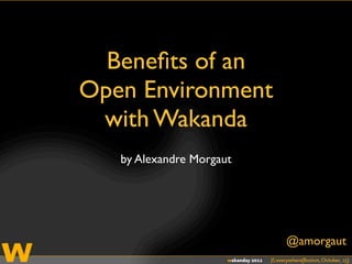 Beneﬁts of an
Open Environment
 with Wakanda
   by Alexandre Morgaut




                          @amorgaut
 