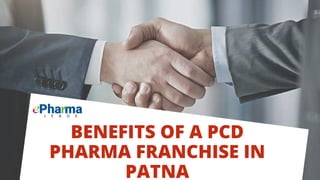 BENEFITS OF A PCD
PHARMA FRANCHISE IN
PATNA
 