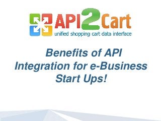 Benefits of API
Integration for e-Business
Start Ups!
 