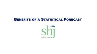 BENEFITS OF A STATISTICAL FORECAST
 