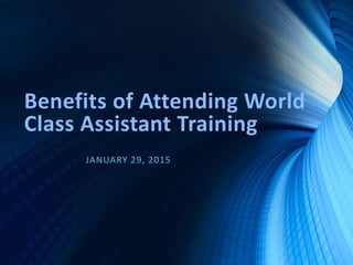 Benefits of Attending World
Class Assistant Training
JANUARY 29, 2015
 