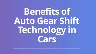 Benefits of
Auto Gear Shift
Technology in
Cars
 