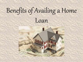 Benefits of Availing a Home
Loan
 