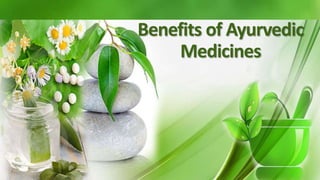 Benefits of Ayurvedic
Medicines
 