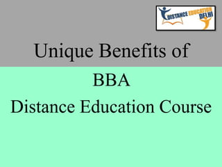 Unique Benefits of
BBA
Distance Education Course
 