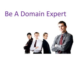 Be A Domain Expert

 