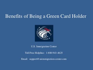 Benefits of Being a Green Card Holder
U.S. Immigration Center
Toll Free Helpline: 1-888-943-4625
Email: support@usimmigration-center.com
 