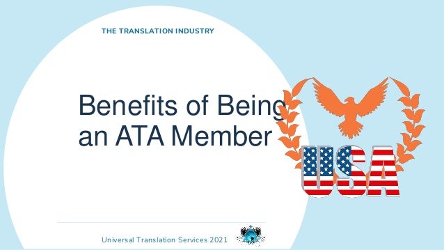 Universal Translation Services 2021
Benefits of Being
an ATA Member
THE TRANSLATION INDUSTRY
 