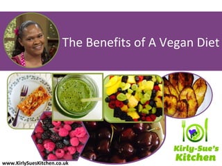 The Benefits of A Vegan Diet
1
www.KirlySuesKitchen.co.uk
 