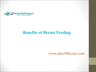 Benefits of Breast Feeding
www.plus100years.com
 
