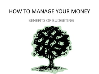HOW TO MANAGE YOUR MONEY
     BENEFITS OF BUDGETING
 