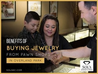 BenefitsofBuying
JewelryfromPawn
ShopsinOverland
Park
 