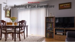 Buying Pine Furniture
BENEFITS OF
 