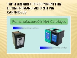 TOP 3 CREDIBLE DISCERNMENT FOR
BUYING REMANUFACTURED INK
CARTRIDGES
 