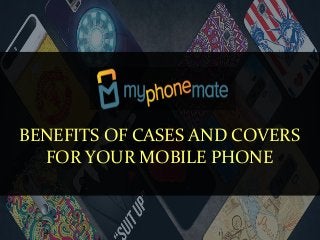 BENEFITS OF CASES AND COVERS
FOR YOUR MOBILE PHONE
 