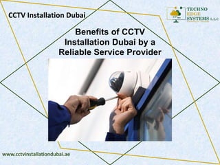 www.cctvinstallationdubai.ae
CCTV Installation Dubai
Benefits of CCTV
Installation Dubai by a
Reliable Service Provider
 