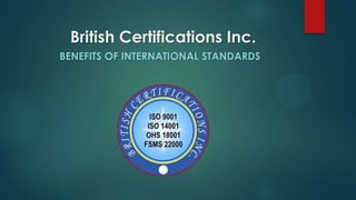 British Certifications Inc.
BENEFITS OF INTERNATIONAL STANDARDS

 