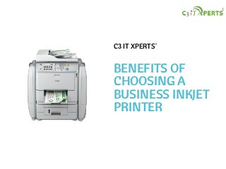C3 IT XPERTS'
BENEFITS OF
CHOOSING A
BUSINESS INKJET
PRINTER
 