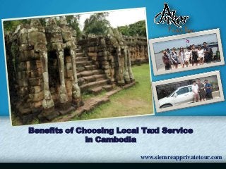 Benefits of Choosing Local Taxi Service
in Cambodia
www.siemreapprivatetour.com
 