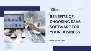 BENEFITS OF
CHOOSING SAAS
SOFTWARE FOR
YOUR BUSINESS
www.xduce.com
 