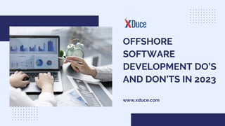 OFFSHORE
SOFTWARE
DEVELOPMENT DO’S
AND DON’TS IN 2023
www.xduce.com
 
