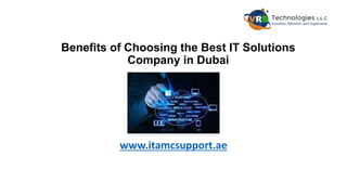 Benefits of Choosing the Best IT Solutions
Company in Dubai
www.itamcsupport.ae
 