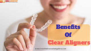 Benefits
Of
Clear Aligners
www.invisiblebracesbangalore.com
 