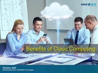 SLIDE TITLE
 Click to edit Master text styles
 Second level
 Third level
 Fourth level
 Fifth level
Tanmay Seth
Marketing Executive| KNOWARTH Technologies
Benefits of Cloud ComputingBenefits of Cloud Computing
 