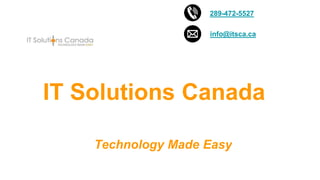 IT Solutions Canada
Technology Made Easy
289-472-5527
info@itsca.ca
 