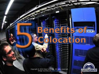 Benefits of
Colocation
Copyright © 2015 Data Cave, Inc. All rights reserved.
Image courtesy of IntelFreePress
 