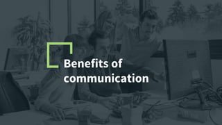 Benefits of
communication
 