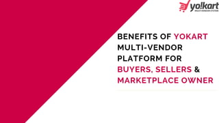 BENEFITS OF YOKART
MULTI-VENDOR
PLATFORM FOR
BUYERS, SELLERS &
MARKETPLACE OWNER
 