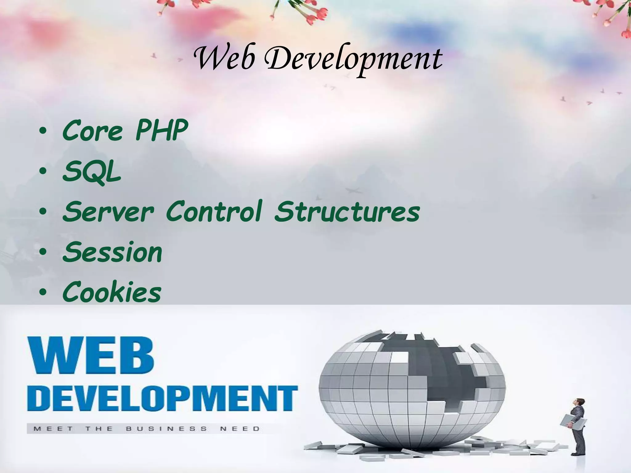 Web Development
• Core PHP
• SQL
• Server Control Structures
• Session
• Cookies
 