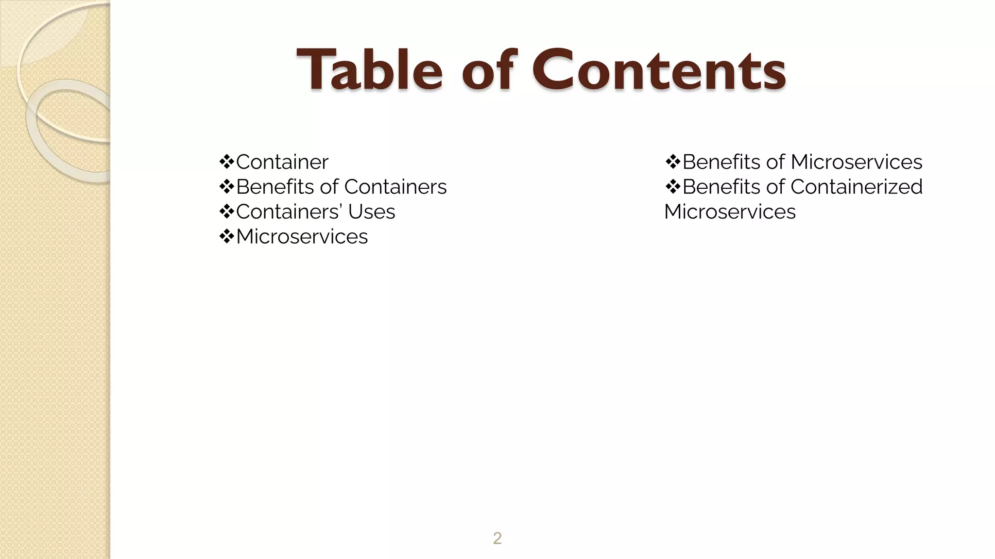 Table of Contents
2
Container
Benefits of Containers
Containers’ Uses
Microservices
Benefits of Microservices
Benefits of Containerized
Microservices
 