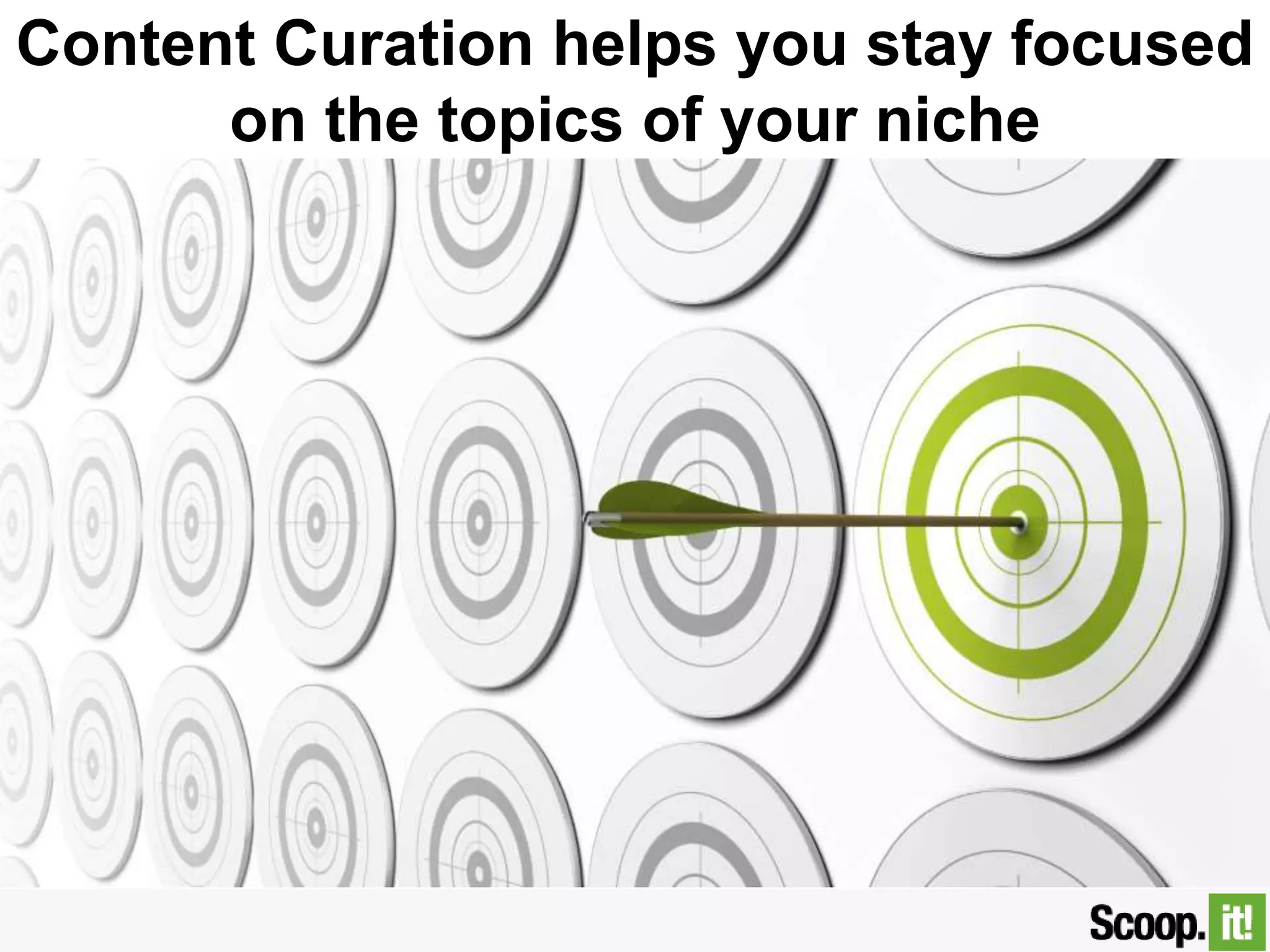 Content Curation helps you stay focused
on the topics of your niche
 