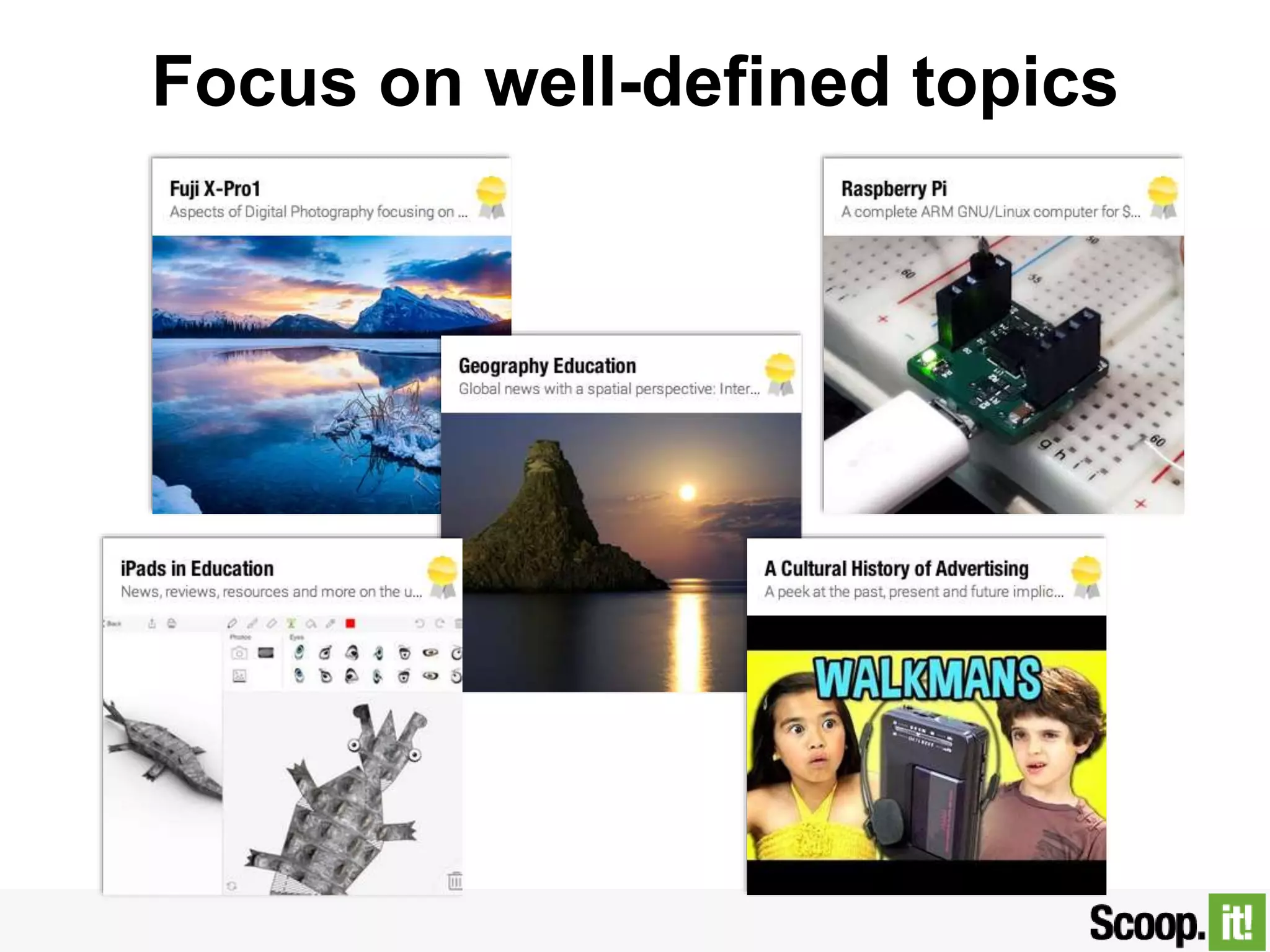 Focus on well-defined topics
 