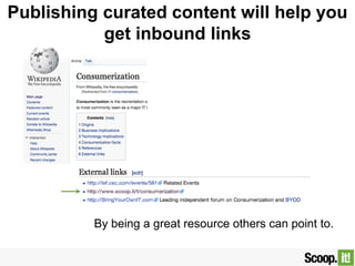 Publishing curated content will help you
get inbound links
By being a great resource others can point to.
 