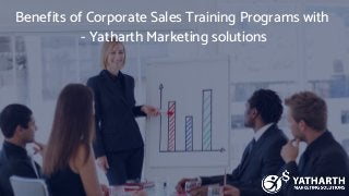 Benefits of Corporate Sales Training Programs with
- Yatharth Marketing solutions
 