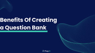 Benefits Of Creating
a Question Bank
 