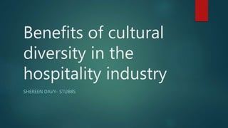 Benefits of cultural
diversity in the
hospitality industry
SHEREEN DAVY- STUBBS
 