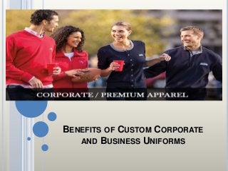 BENEFITS OF CUSTOM CORPORATE
AND BUSINESS UNIFORMS
 