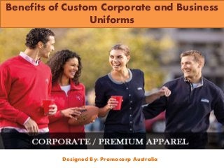 Benefits of Custom Corporate and Business
Uniforms
Designed By: Promocorp Australia
 