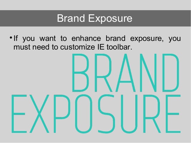 If you want to enhance brand exposure, you must need to customize IE toolbar. Brand Exposure 